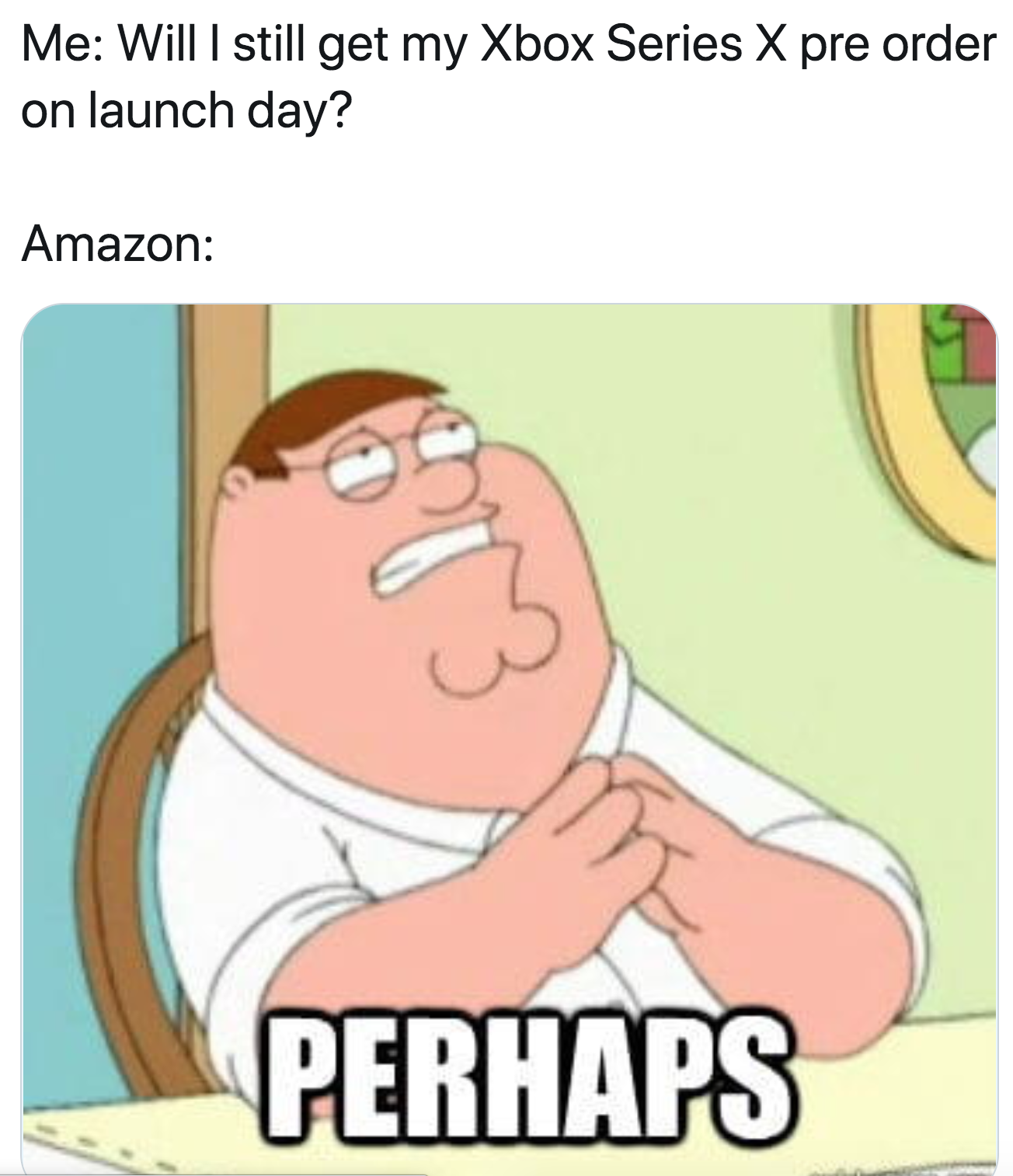 perhaps meme - Me Will I still get my Xbox Series X pre order on launch day? Amazon Perhaps