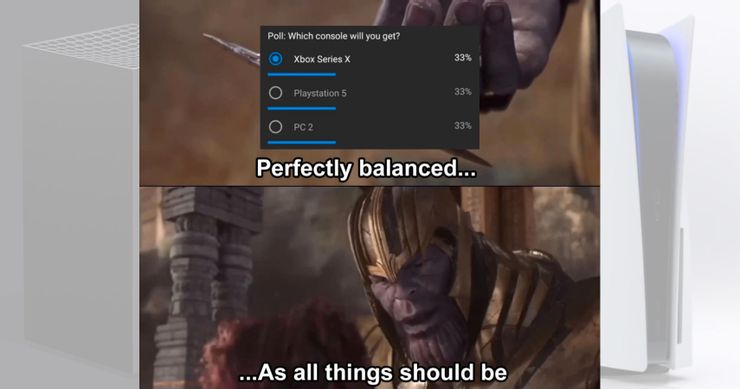 xbox series x gaming memes - 2020 riot memes - Poll Which console will you get? Xbox Series X 33% Playstation 5 33% Pc 2 33% Perfectly balanced... ...As all things should be