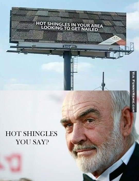 sean connery - Hot Shingles In Your Area Looking To Get Nailed Sion Via Funny Meme.Com Hot Shingles You Say?