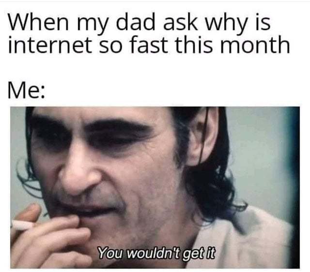 india memes - When my dad ask why is internet so fast this month Me You wouldn't get it