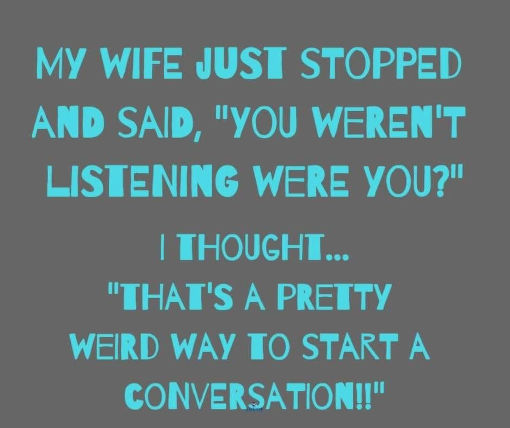 angle - My Wife Just Stopped And Said, "You Weren'T Listening Were You?" | Thought... "That'S A Pretty Weird Way To Start A Conversation!!"