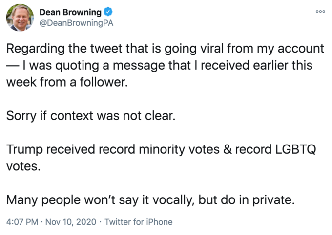 Dean Browning Browning Pa Regarding the tweet that is going viral from my account I was quoting a message that I received earlier this week from a er. Sorry if context was not clear. Trump received record minority votes & record Lgb
