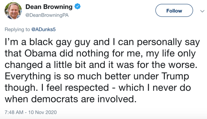 Dean Browning Browning Pa I'm a black gay guy and I can personally say that Obama did nothing for me, my life only changed a little bit and it was for the worse. Everything is so much better under Trump though. I f