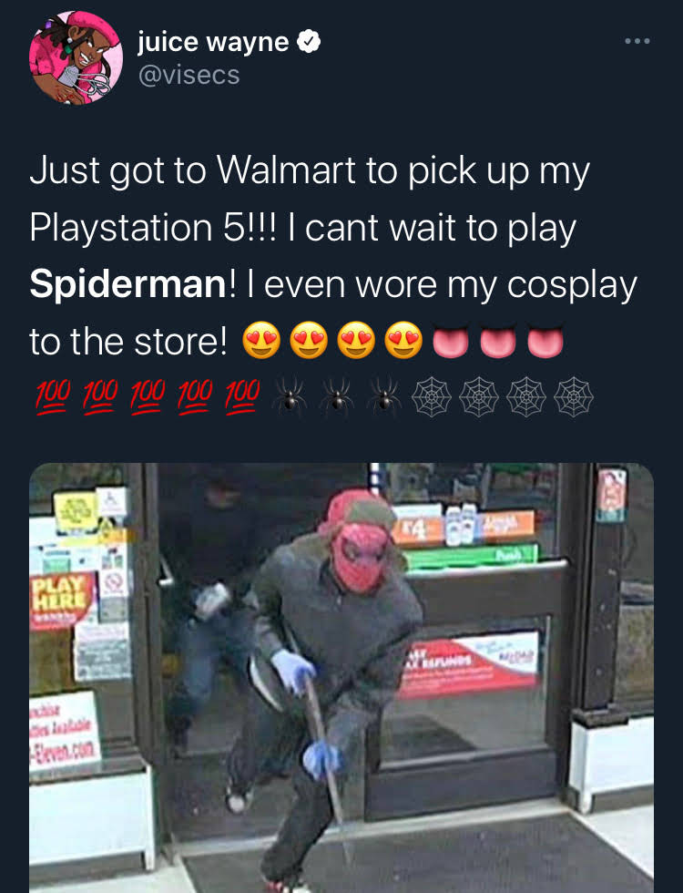 spiderman- miles - morales - memes - juice wayne Just got to Walmart to pick up my Playstation 5!!! I cant wait to play Spiderman! I even wore my cosplay to the store! 100 100 100 100 100 B 9 Ta Play Ax