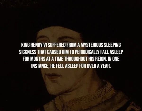 creepy facts - head - King Henry Vi Suffered From A Mysterious Sleeping Sickness That Caused Him To Periodically Fall Asleep For Months At A Time Throughout His Reign. In One Instance, He Fell Asleep For Over A Year.