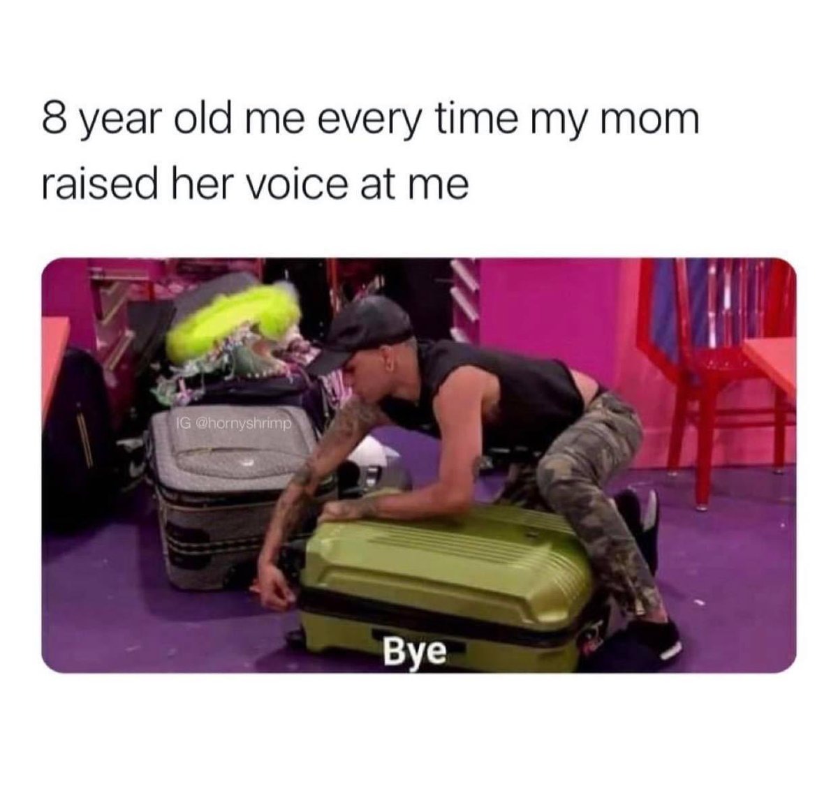 random pics and memes - 8 year old me every time my mom raised her voice at me Ig Bye