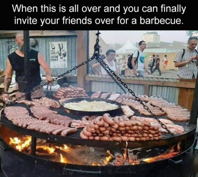 random pics and memes - you finally see your friends after lockdown - When this is all over and you can finally invite your friends over for a barbecue.