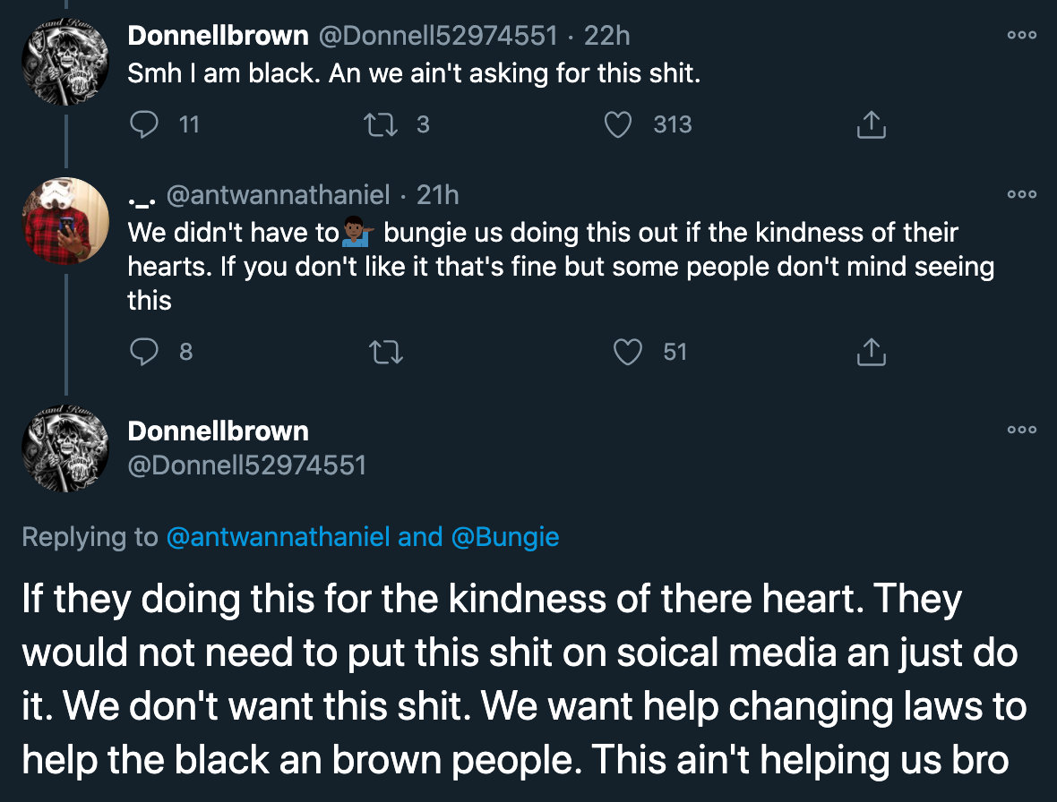 bungie video games - If they doing this for the kindness of there heart. They would not need to put this shit on soical media an just do it. We don't want this shit. We want help changing laws to help the black an brown people. This ain't helping us bro