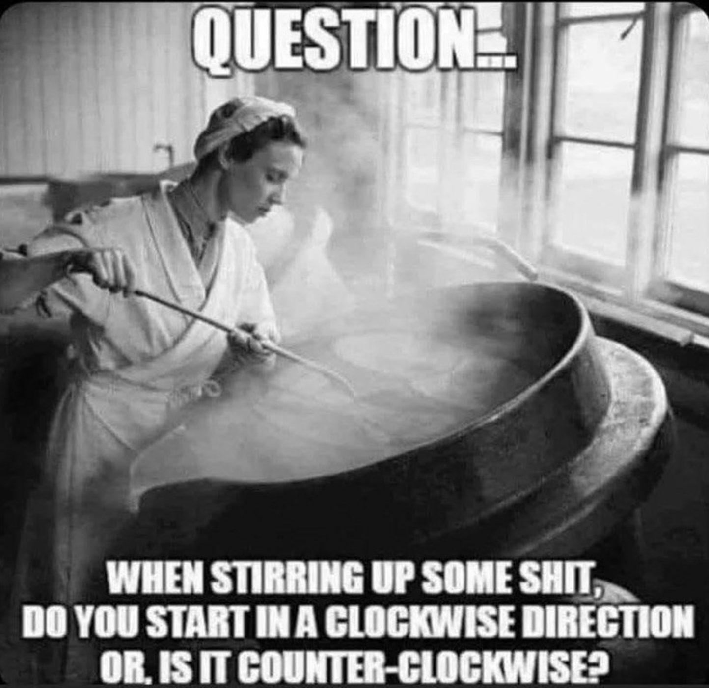 stirring the pot meme - Questione When Stirring Up Some Shit, Do You Start In A Clockwise Direction Or. Is It CounterClockwise?