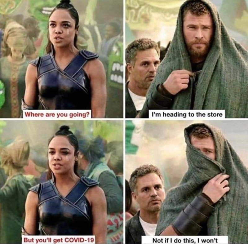 thor ragnarok covid meme - In Where are you going? I'm heading to the store But you'll get Covid19 Not if I do this, I won't