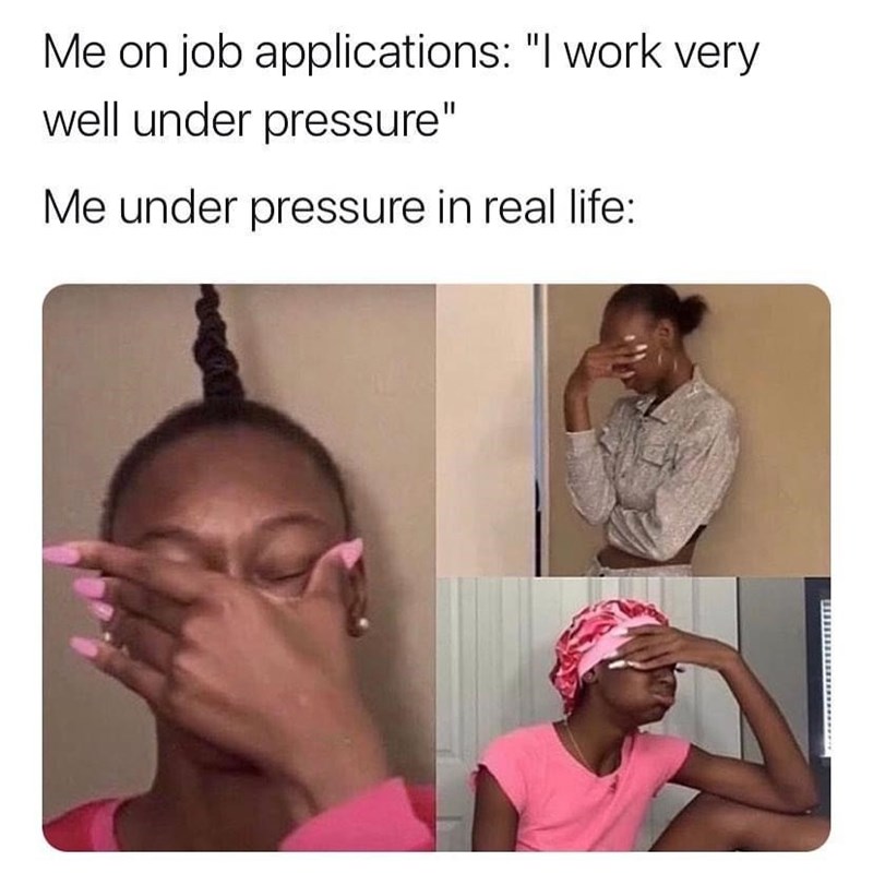 do y all sell pizzas meme - Me on job applications "I work very well under pressure" Me under pressure in real life