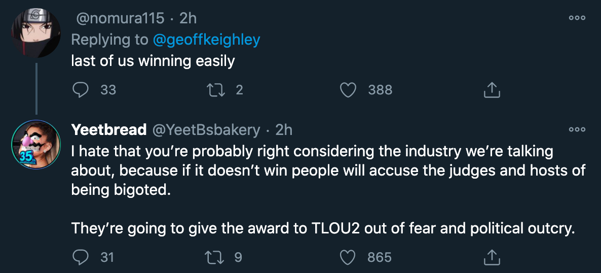 game of the year awards 2020 - I hate that you’re probably right considering the industry we’re talking about, because if it doesn’t win people will accuse the judges and hosts of being bigoted.They’re going to give the award to TLOU2 out of fear and poli