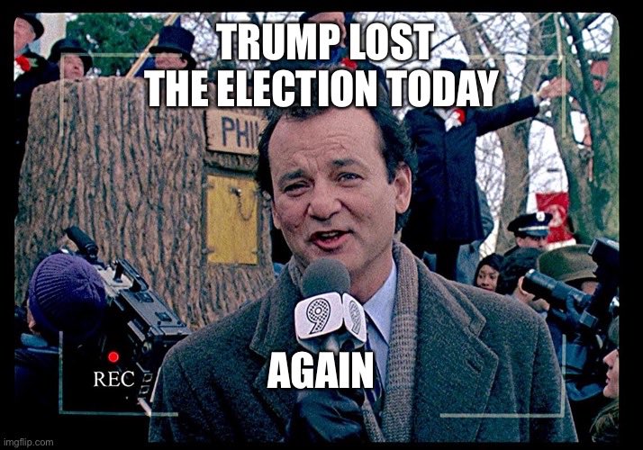 bill murray groundhog day - Trump Lost The Election Today Phh Rec Again imgflip.com