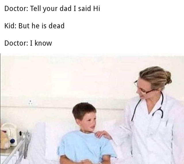 dark-memes-dark meme doctor - Doctor Tell your dad I said Hi Kid But he is dead Doctor I know
