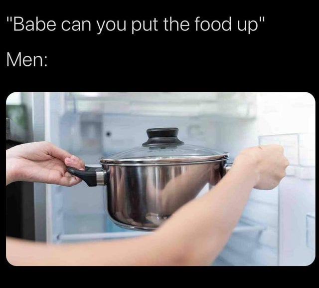 relationship-memes-'Babe can you put the food up' Men
