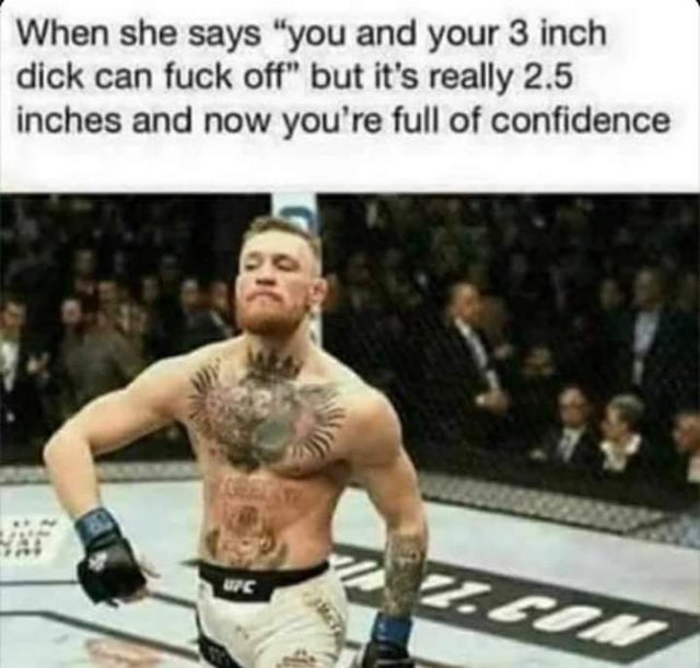 dirty-memes-conor mcgregor funny - When she says "you and your 3 inch dick can fuck off" but it's really 2.5 inches and now you're full of confidence uc