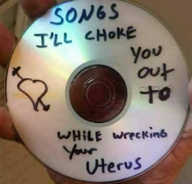 dirty-memes-eye - Songs I'Ll Choke you out to While wrecking Your Uterus