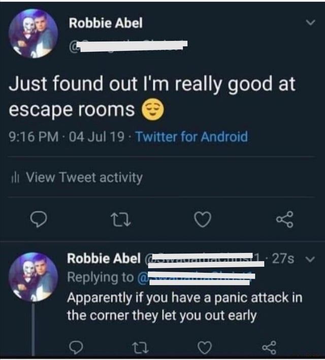 dark-memes-screenshot - Robbie Abel Just found out I'm really good at escape rooms 04 Jul 19. Twitter for Android ili View Tweet activity Robbie Abel 27s v a Apparently if you have a panic attack in the corner they let you out early