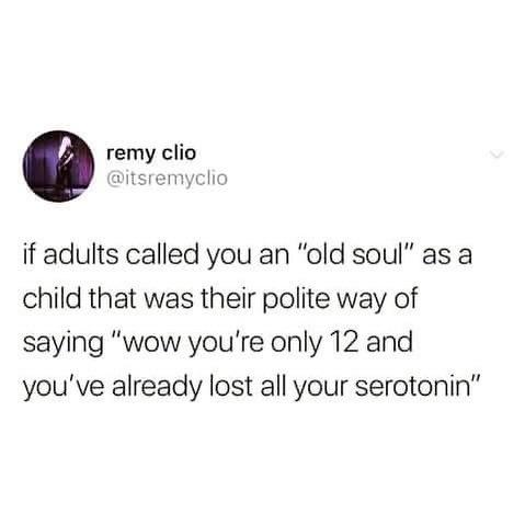 dark-memes-facebook middle aged moms - remy clio if adults called you an "old soul" as a child that was their polite way of saying "wow you're only 12 and you've already lost all your serotonin"
