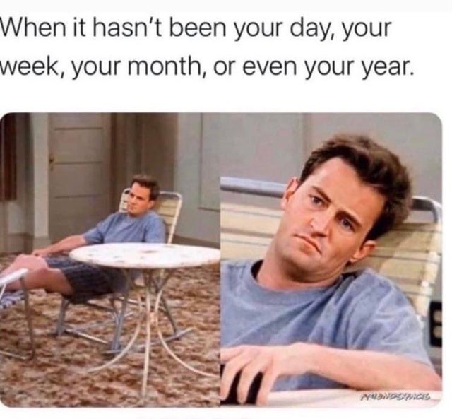 dark-memes-friends memes 2020 - When it hasn't been your day, your week, your month, or even your year.