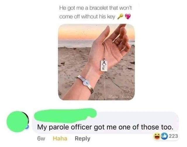 dark-memes-bracelet that won t come off without key - He got me a bracelet that won't come off without his key My parole officer got me one of those too. 6w Haha 223