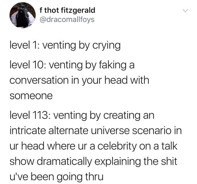 dark-memes-youtube creator quotes - f thot fitzgerald level 1 venting by crying level 10 venting by faking a conversation in your head with someone level 113 venting by creating an intricate alternate universe scenario in ur head where ur a celebrity on a