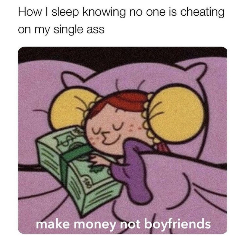 funny memes - girl cartoons with money - How I sleep knowing no one is cheating on my single ass make money not boyfriends