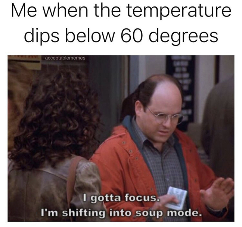 funny memes - i m shifting into sicko mode meme - Me when the temperature dips below 60 degrees acceptablememes I gotta focus. I'm shifting into soup mode.