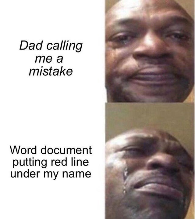 18+ memes - Dad calling me a mistake Word document putting red line under my name