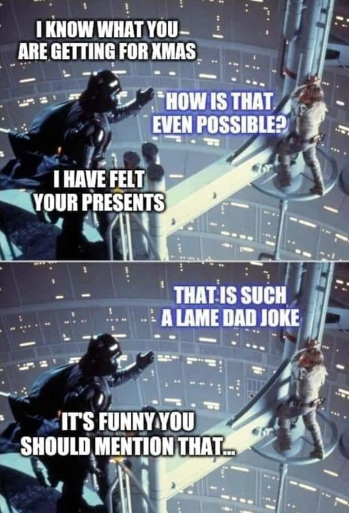 luke i am your father - I Know What You Are Getting For Xmas How Is That Even Possible? I Have Felt Your Presents That Is Such A Lame Dad Joke It'S Funny You Should Mention That...