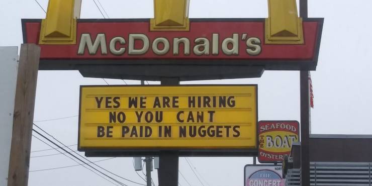funny memes - sign - McDonald's Yes We Are Hiring No You Cant Be Paid In Nuggets Seafood Boat Oyster Nort The Concert