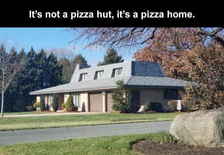 funny memes - turning a pizza hut into a pizza home - It's not a pizza hut, it's a pizza home.