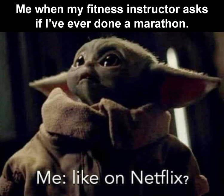 funny memes - baby yoda marathon meme - Me when my fitness instructor asks if I've ever done a marathon. Me on Netflix?