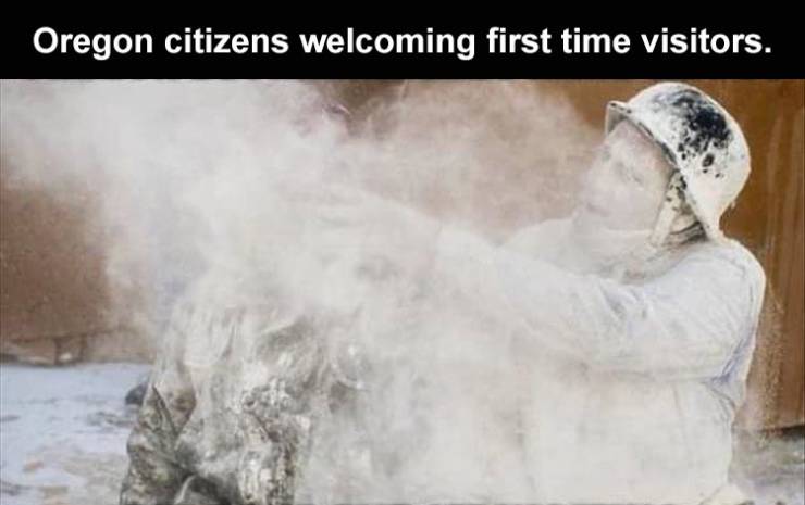 funny memes - people covered in flour - Oregon citizens welcoming first time visitors.