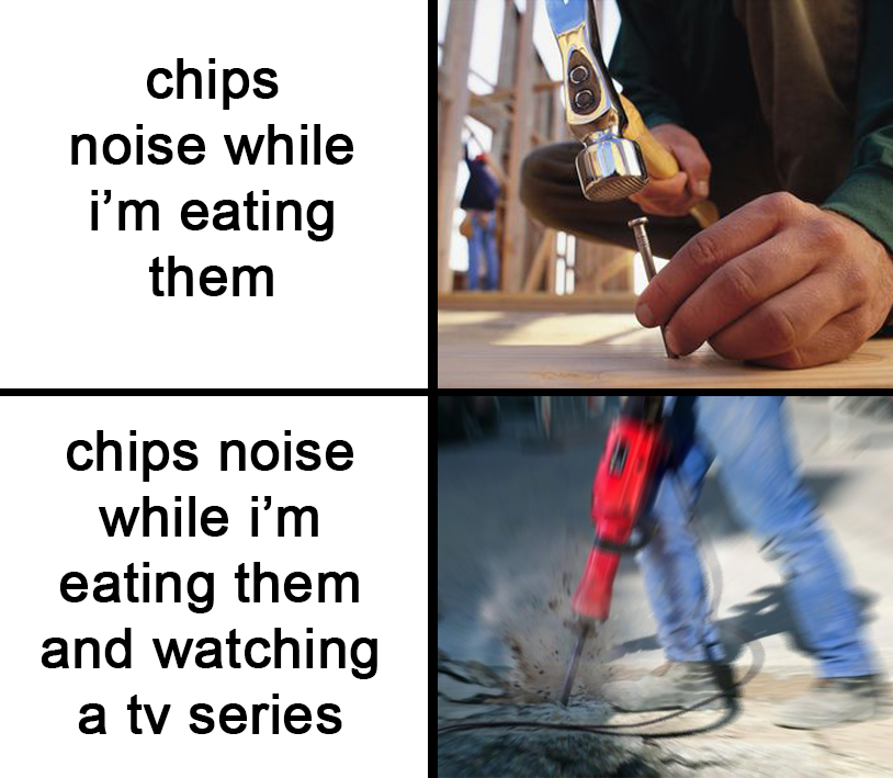 dank memes - arm - Co chips noise while i'm eating them chips noise while i'm eating them and watching a tv series