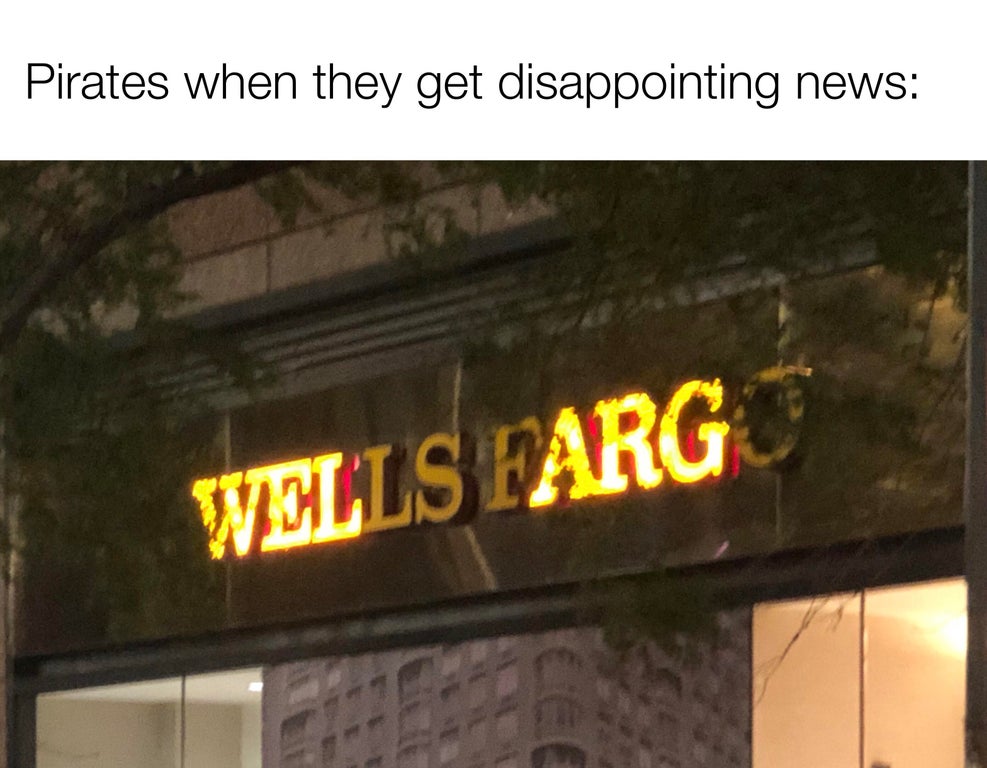 dank memes - News - Pirates when they get disappointing news Wells Farg