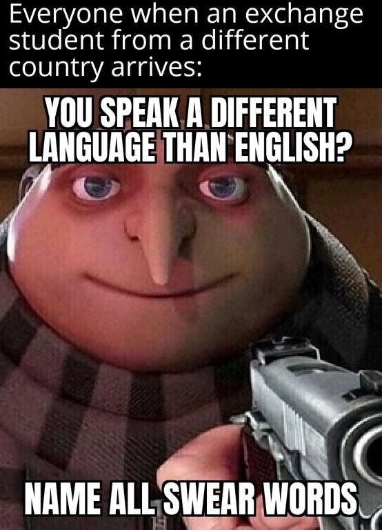 dank memes - hand pointing gun meme - Everyone when an exchange student from a different country arrives You Speak A Different Language Than English? Name All Swear Words