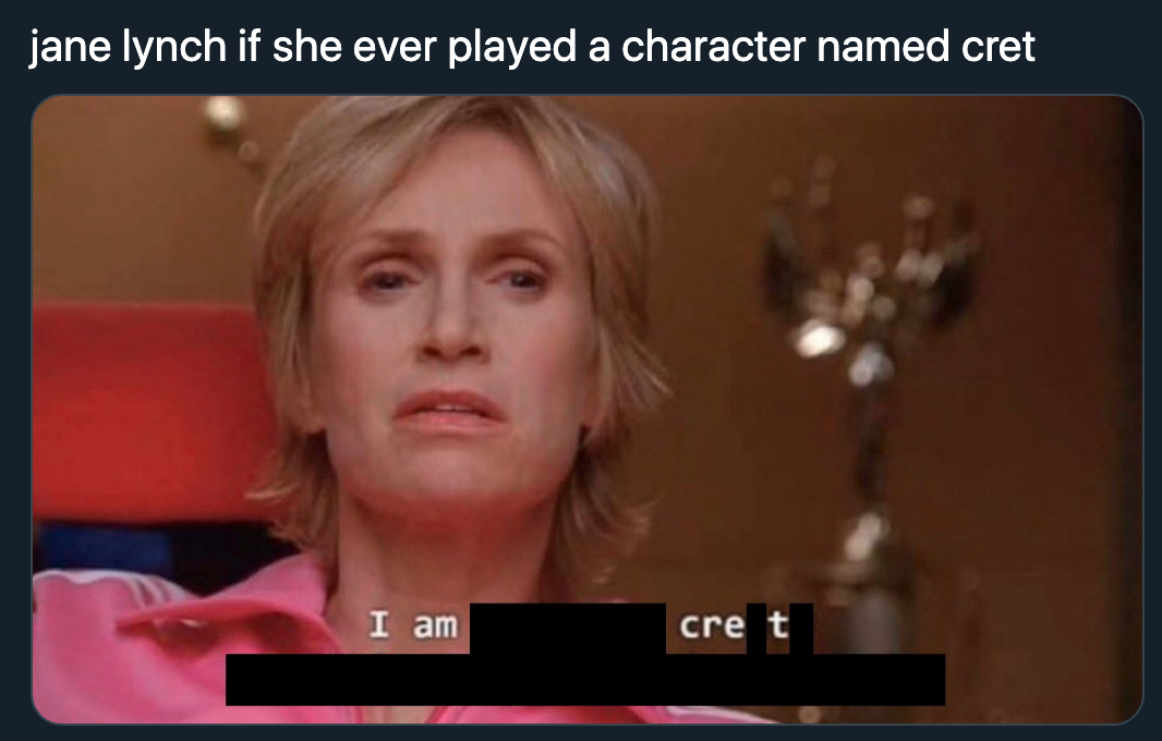 jane lynch glee - am going to create an environment so homoerotic - jane lynch if she ever played a character named cret I am cret