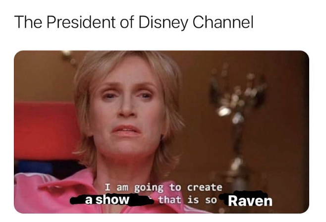 jane lynch glee - am going to create an environment so toxic meme - The President of Disney Channel I am going to create a show that is so Raven