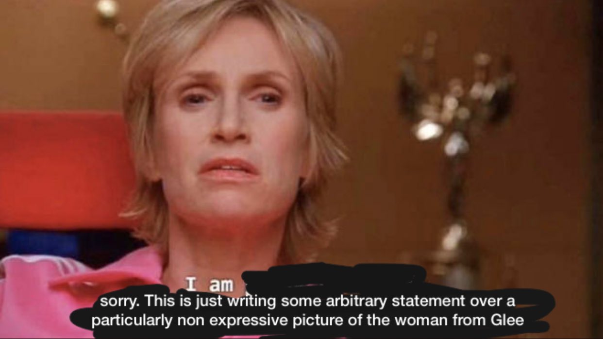 jane lynch glee - sue sylvester toxic meme - I am sorry. This is just writing some arbitrary statement over a particularly non expressive picture of the woman from Glee