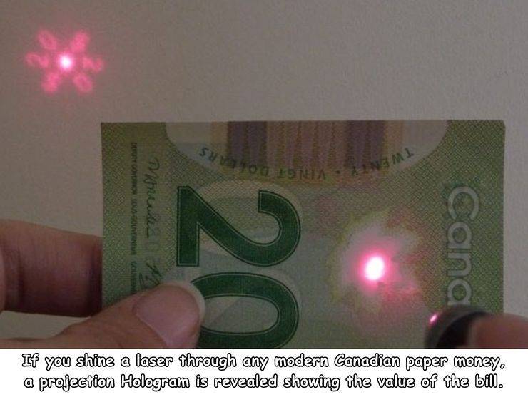 random pics - cash - Sustiniansmi Dit Dondoo Gouveaurou 2 Cang If you shine a laser through any modern Canadian paper money. a projection Hologram is revealed showing the value of the bill.