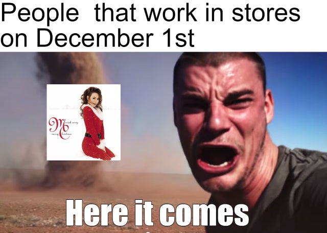 funny work memes - here it comes tornado meme template - People that work in stores on December 1st W6 G Here it comes