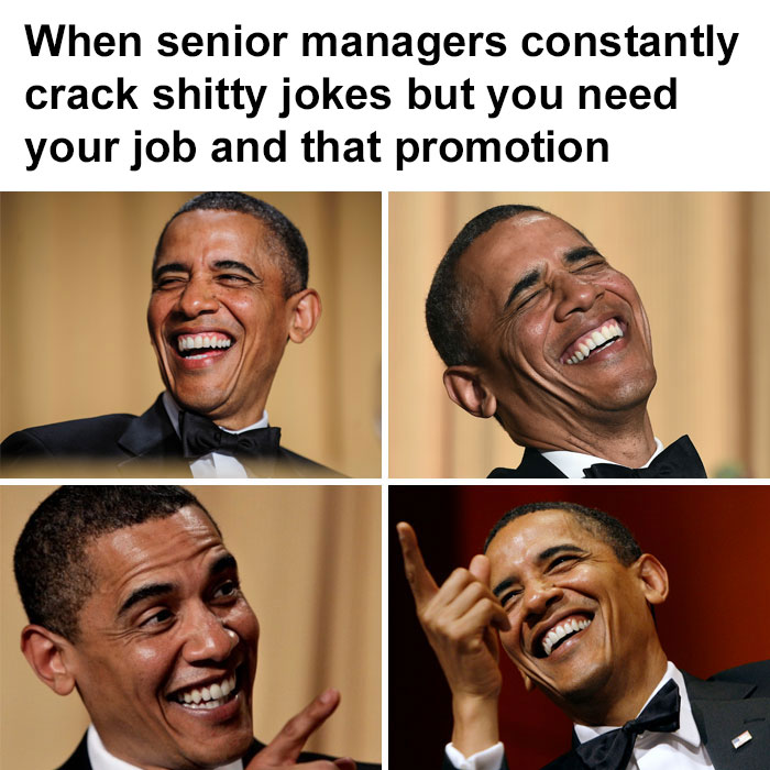 funny work memes - job promotion meme - When senior managers constantly crack shitty jokes but you need your job and that promotion