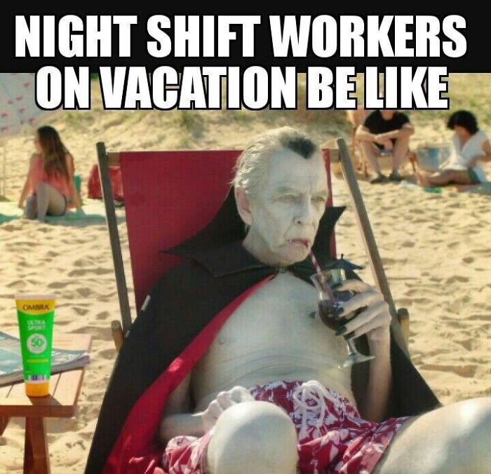 funny work memes - night shift meme - Night Shift Workers On Vacation Be Ombra 50
