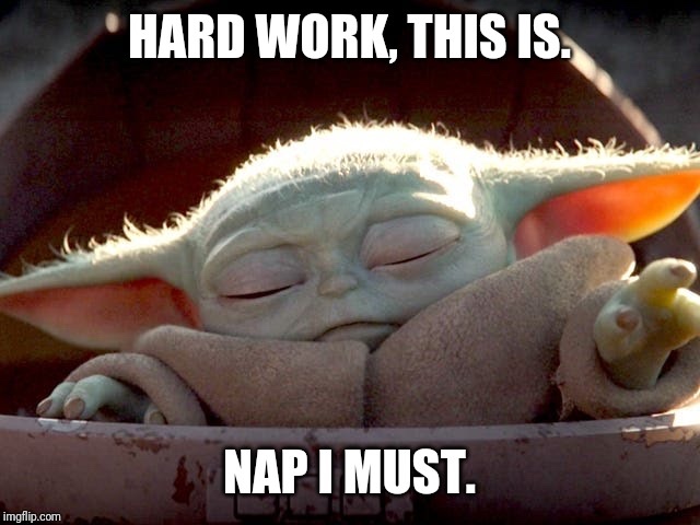 funny work memes - baby yoda work meme - Hard Work, This Is. Nap I Must. imgflip.com