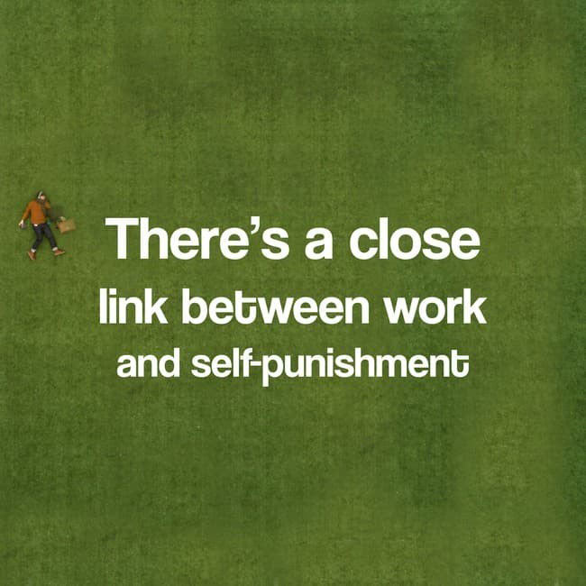 funny work memes - grass - There's a close link between work and selfpunishment