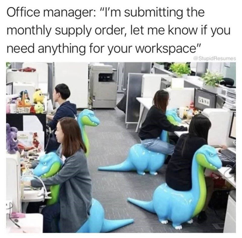 funny work memes - dino chair meme - Office manager "I'm submitting the monthly supply order, let me know if you need anything for your workspace" 123