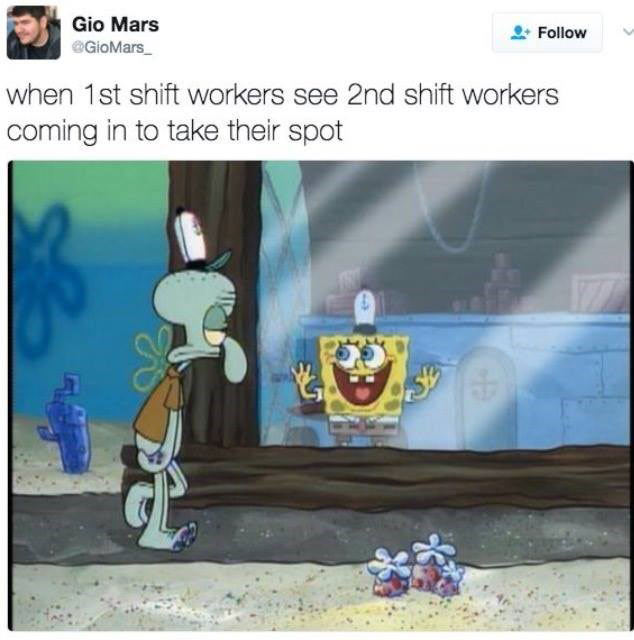 funny work memes - my gf when i get home from work - Gio Mars GioMars when 1st shift workers see 2nd shift workers coming in to take their spot