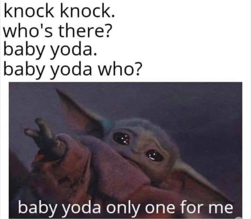 fauna - knock knock who's there? baby yoda. baby yoda who? baby yoda only one for me