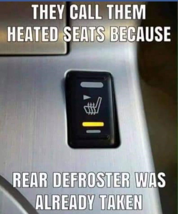 electronics - They Call Them Heated Seats Because Rear Defroster Was Already Taken